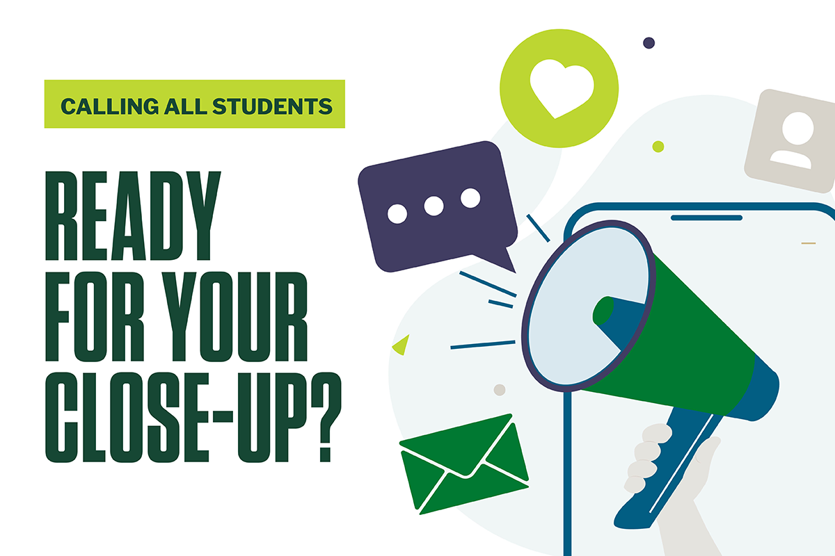 A colorful graphic design with the heading 'CALLING ALL STUDENTS' in a green banner at the top. The main text reads 'READY FOR YOUR CLOSE-UP?' in large green letters. The design features a stylized illustration of a megaphone in green and blue colors with a speech bubble containing three dots, along with decorative elements including a green heart icon, an envelope, and a user profile icon.